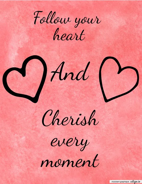 Follow your heart and cherish every moment
