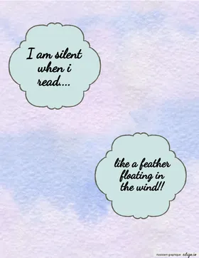 I am silent when I read, like a feather floating in the wind.