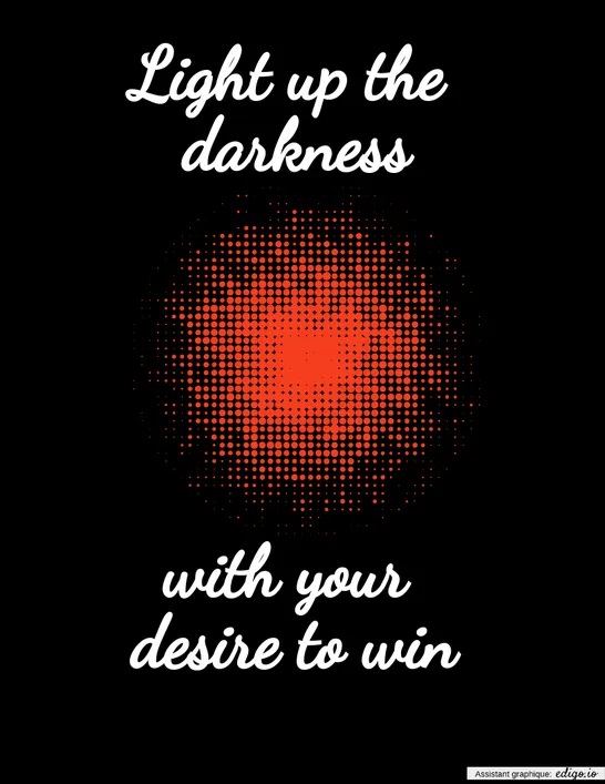 Light up the darkness with your desire to win